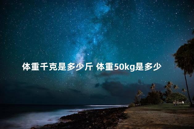 体重千克是多少斤 体重50kg是多少斤